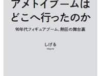 【書籍】「アメトイブームはどこへ行ったのか 90年代フィギュアブーム、熱狂の舞台裏」発売決定の画像